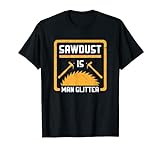 Sawdust Is Man Chemise à paillettes pour travail du bois T-Shirt