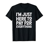 Je suis juste là pour tout payer T-Shirt