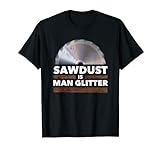 Saw Dust Is Man Chemise à paillettes pour travail du bois T-Shirt