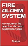 FIRE ALARM SYSTEM: An overview of fire detection, alarm and suppression system (English Edition)
