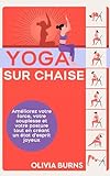 Yoga sur chaise: Améliorez votre force, votre souplesse et votre posture tout en créant un état d'esprit joyeux
