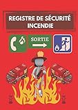 Registre de sécurité incendie: Réglementation des ERP, Code de travail, Habitation, Commerces, Établissement recevant du Public.