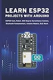 LEARN ESP32 PROJECTS WITH ARDUINO: ESP32-Cam, Robot, 360 Degree Surveillance Camera, Bluetooth Fundamentals, Arduino Makers, BLE Mesh