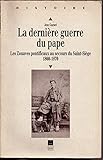 La dernière guerre du pape: Les Zouaves pontificaux au secours du Saint-Siège (1860-1870)