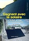 Gagnant avec le solaire !: Le guide ultime pour les français (le seul !)