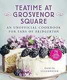 Teatime at Grosvenor Square: An Unofficial Cookbook for Fans of Bridgerton—75 Sinfully Delectable Recipes (English Edition)