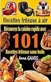 Recettes friteuse à air: Découvrez la cuisine rapide avec 101 recettes friteuse sans huile ; Recettes faciles et délicieuses pour des repas rapides et sains (livre de cuisine facile)