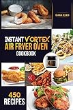 Instant Vortex Air Fryer Oven Cookbook: 450 Affordable, Quick and Easy Recipes for Beginners; Fry, Bake, Grill, Roast and more.