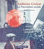 Ambroise Croizat ou l'invention sociale: Suivi de Lettres de prisons (1939-1941)