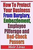 How to Protect your Business from Burglary, Embezzlement, Employee Pilferage and Bad-Check Passers
