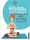 Yoga attitude !: 100 postures et conseils anti-stress à pratiquer partout