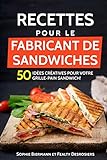 Recettes pour le fabricant de sandwiches: 50 idées créatives pour votre grille-pain sandwich! (sandwich maker, croque-monsieur)